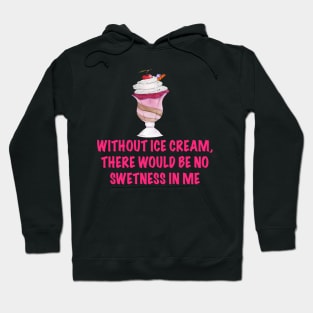 Without ice cream there would be no sweetnesses in me Hoodie